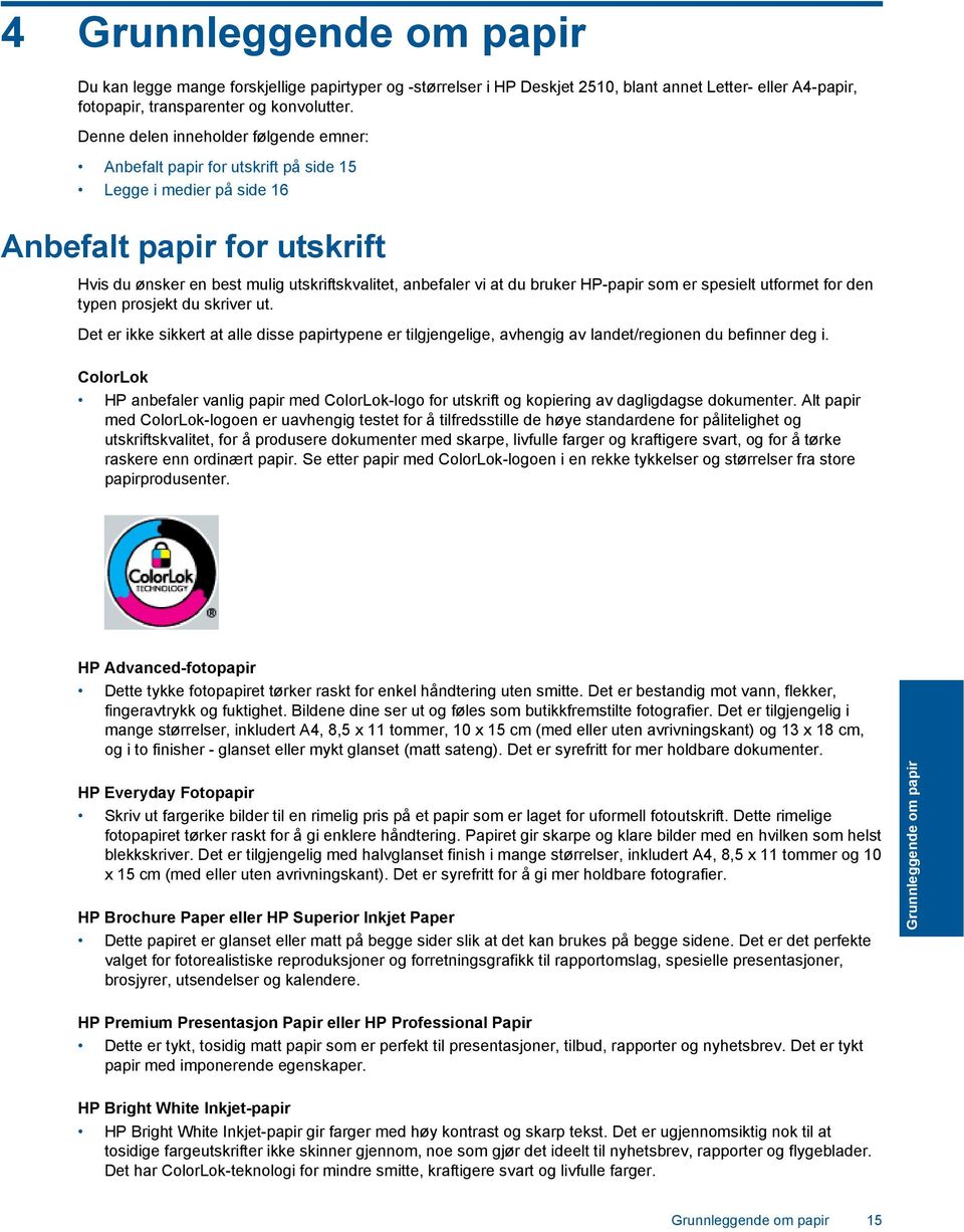 bruker HP-papir som er spesielt utformet for den typen prosjekt du skriver ut. Det er ikke sikkert at alle disse papirtypene er tilgjengelige, avhengig av landet/regionen du befinner deg i.