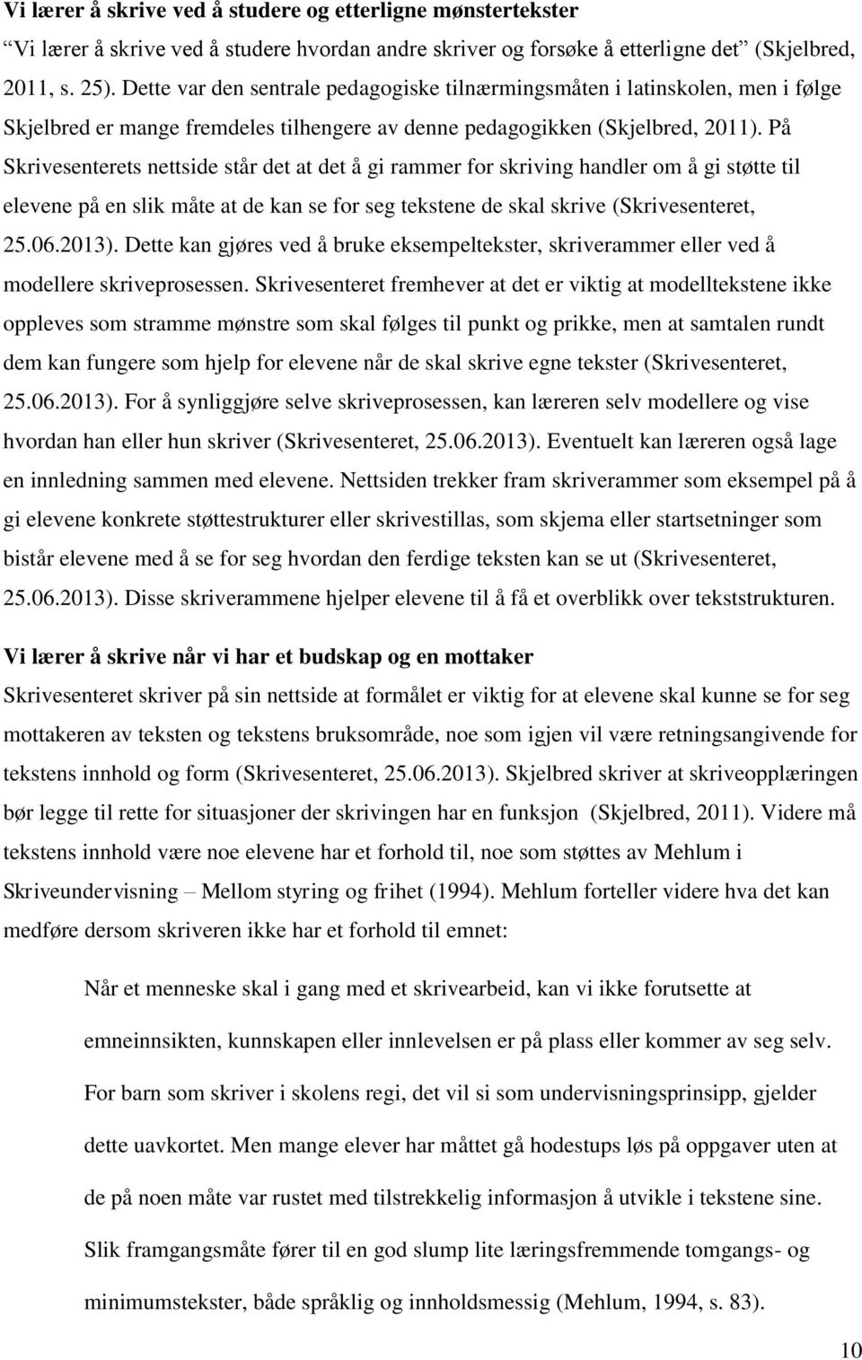 På Skrivesenterets nettside står det at det å gi rammer for skriving handler om å gi støtte til elevene på en slik måte at de kan se for seg tekstene de skal skrive (Skrivesenteret, 25.06.2013).