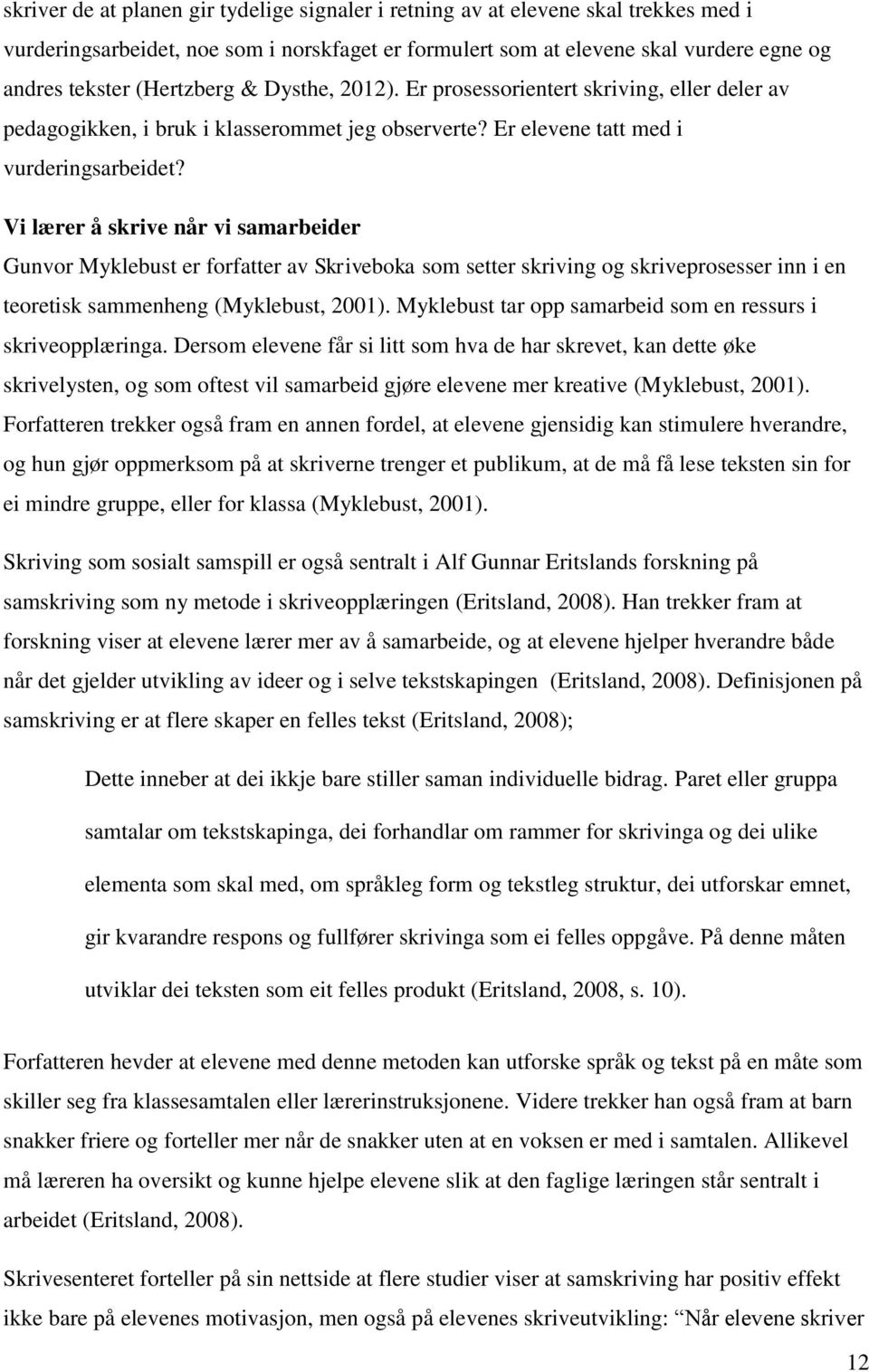 Vi lærer å skrive når vi samarbeider Gunvor Myklebust er forfatter av Skriveboka som setter skriving og skriveprosesser inn i en teoretisk sammenheng (Myklebust, 2001).