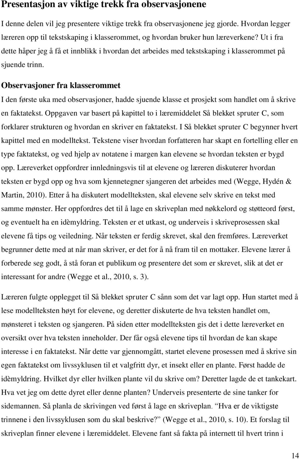 Ut i fra dette håper jeg å få et innblikk i hvordan det arbeides med tekstskaping i klasserommet på sjuende trinn.