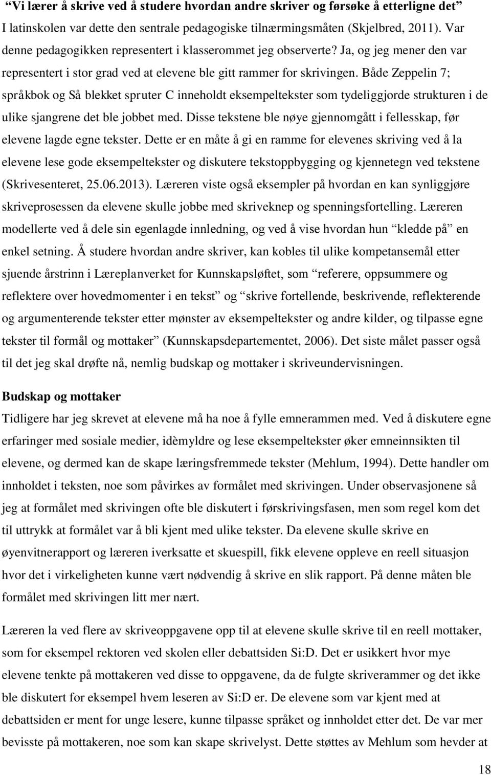 Både Zeppelin 7; språkbok og Så blekket spruter C inneholdt eksempeltekster som tydeliggjorde strukturen i de ulike sjangrene det ble jobbet med.