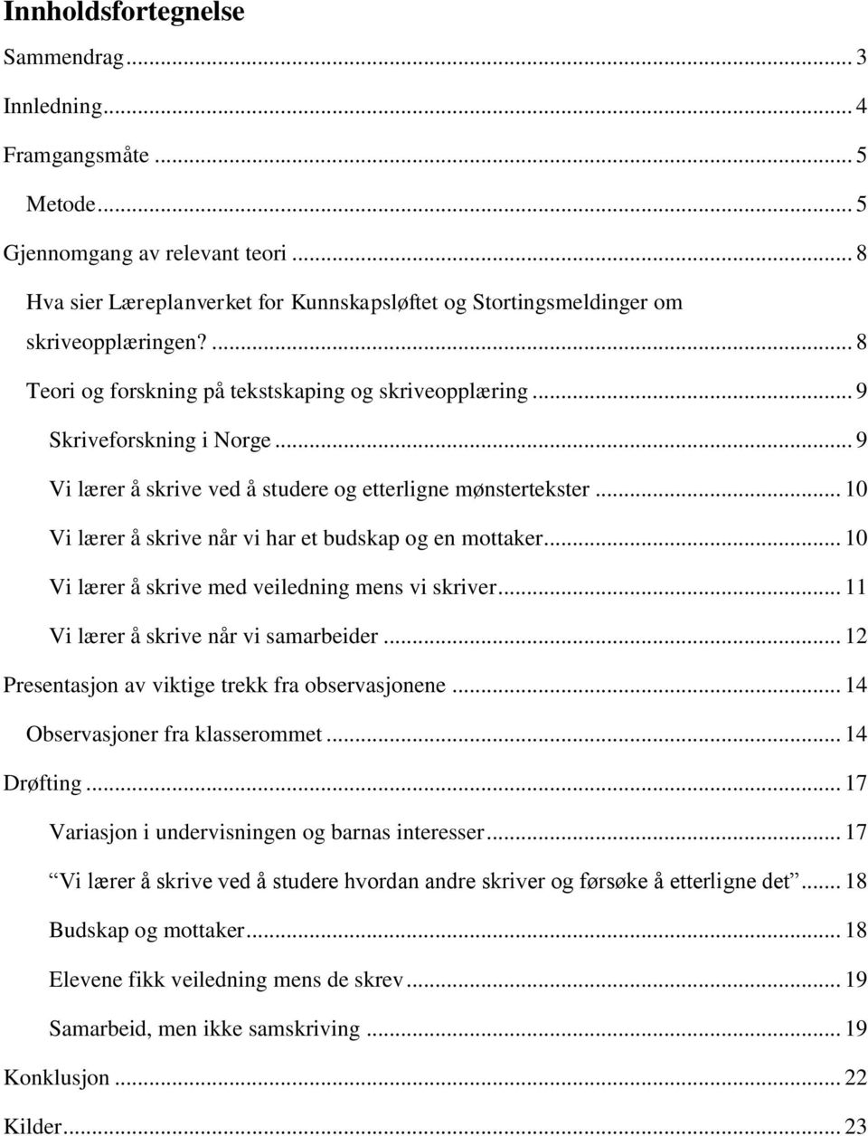 .. 9 Vi lærer å skrive ved å studere og etterligne mønstertekster... 10 Vi lærer å skrive når vi har et budskap og en mottaker... 10 Vi lærer å skrive med veiledning mens vi skriver.