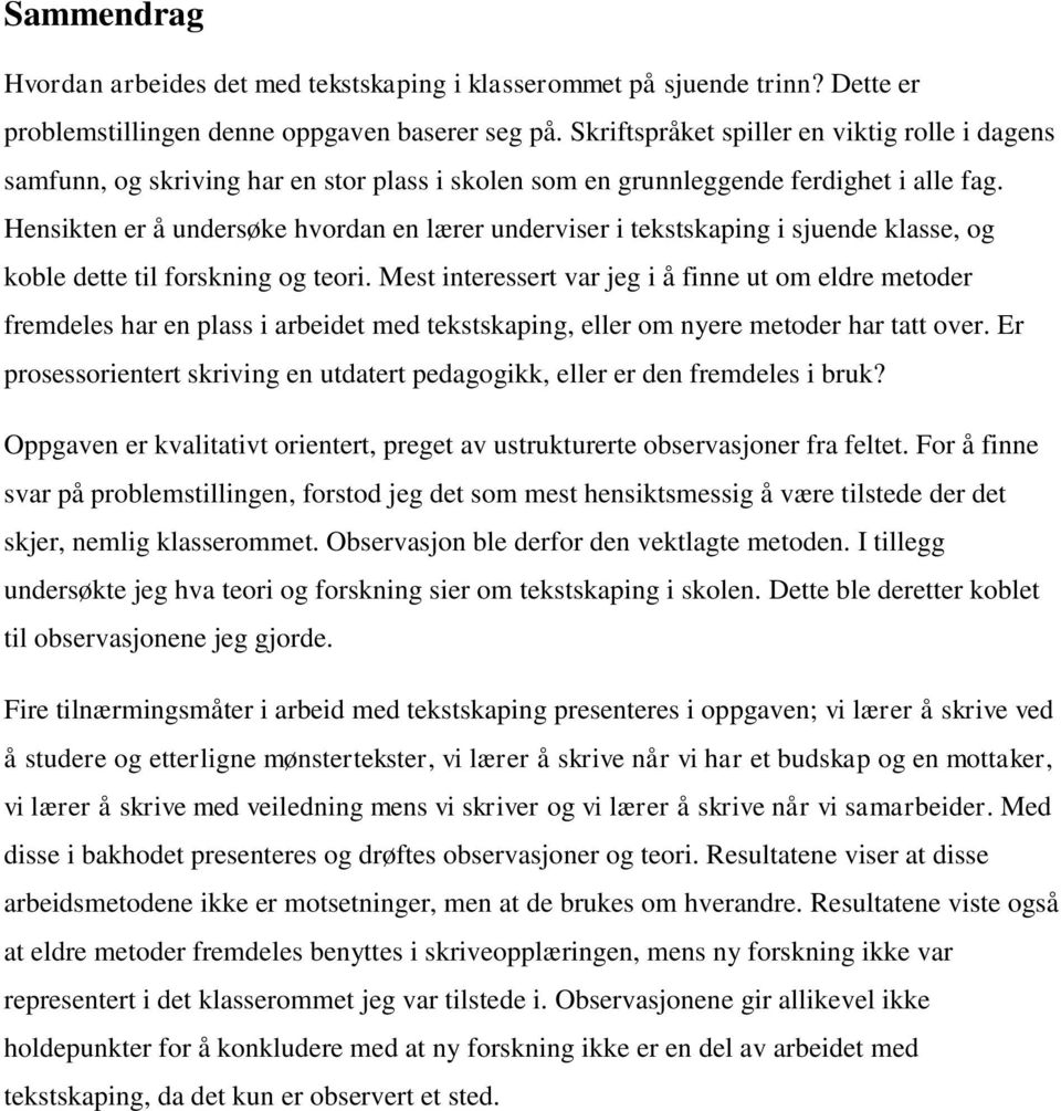 Hensikten er å undersøke hvordan en lærer underviser i tekstskaping i sjuende klasse, og koble dette til forskning og teori.