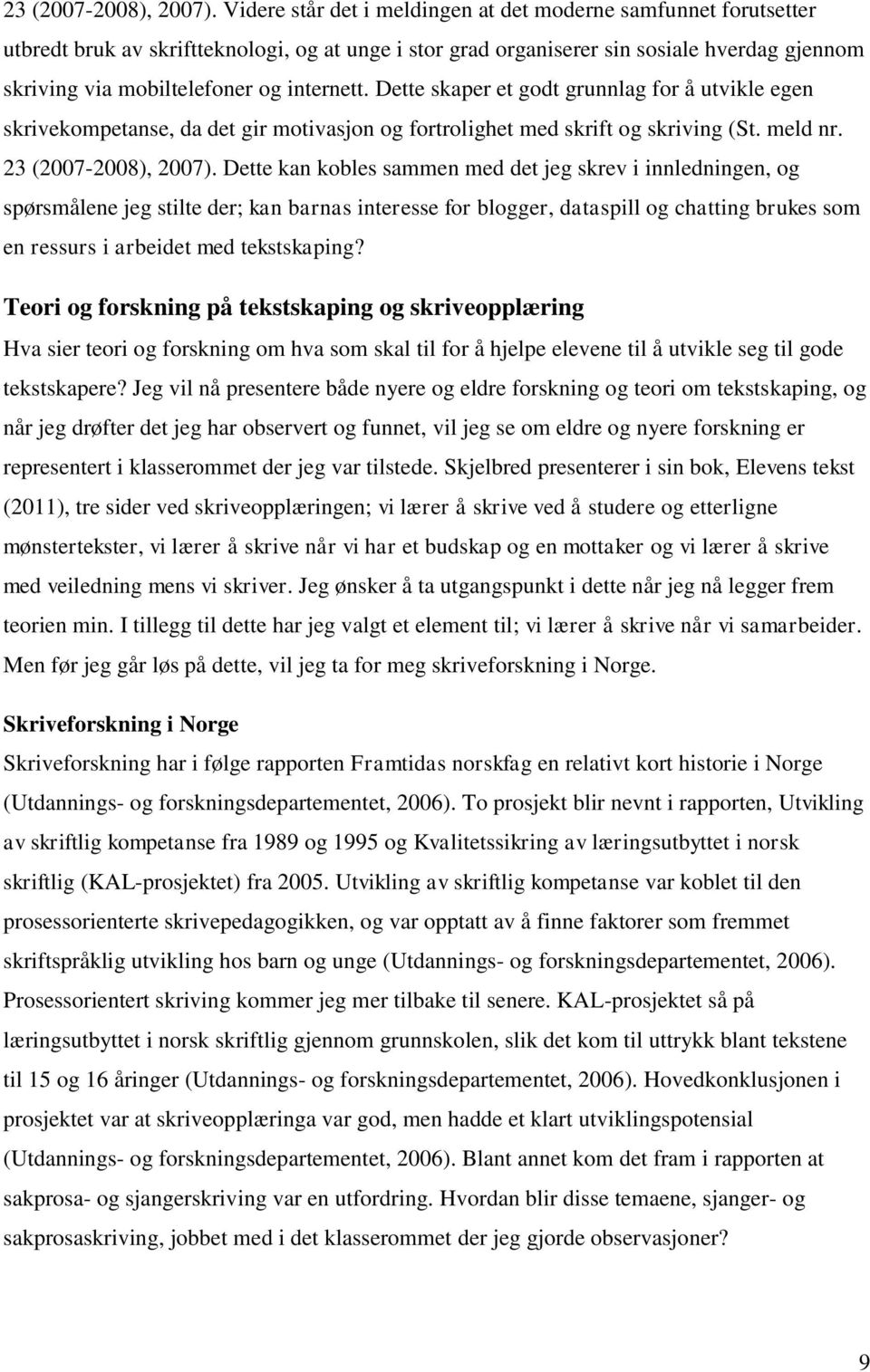 internett. Dette skaper et godt grunnlag for å utvikle egen skrivekompetanse, da det gir motivasjon og fortrolighet med skrift og skriving (St. meld nr.