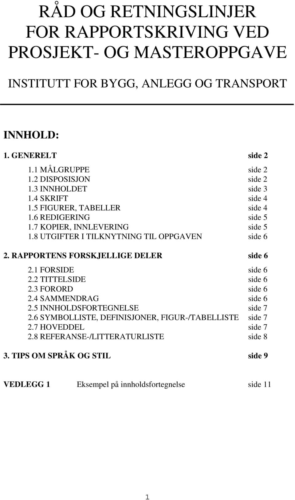 8 UTGIFTER I TILKNYTNING TIL OPPGAVEN side 6 2. RAPPORTENS FORSKJELLIGE DELER side 6 2.1 FORSIDE side 6 2.2 TITTELSIDE side 6 2.3 FORORD side 6 2.4 SAMMENDRAG side 6 2.