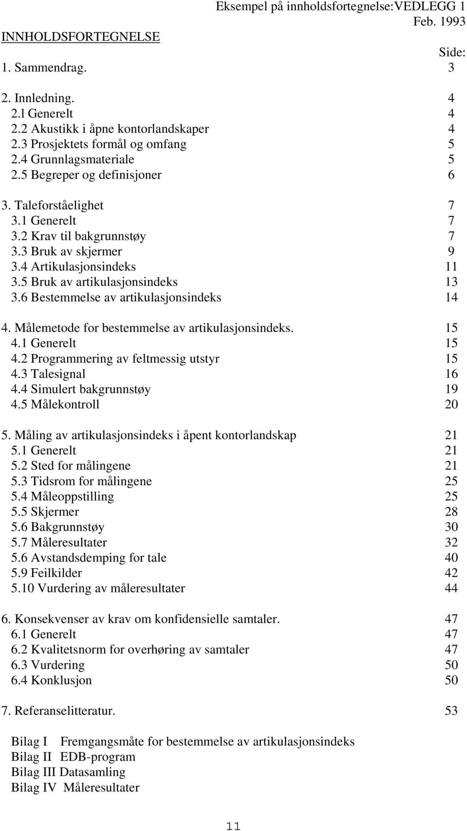 4 Artikulasjonsindeks 11 3.5 Bruk av artikulasjonsindeks 13 3.6 Bestemmelse av artikulasjonsindeks 14 4. Målemetode for bestemmelse av artikulasjonsindeks. 15 4.1 Generelt 15 4.