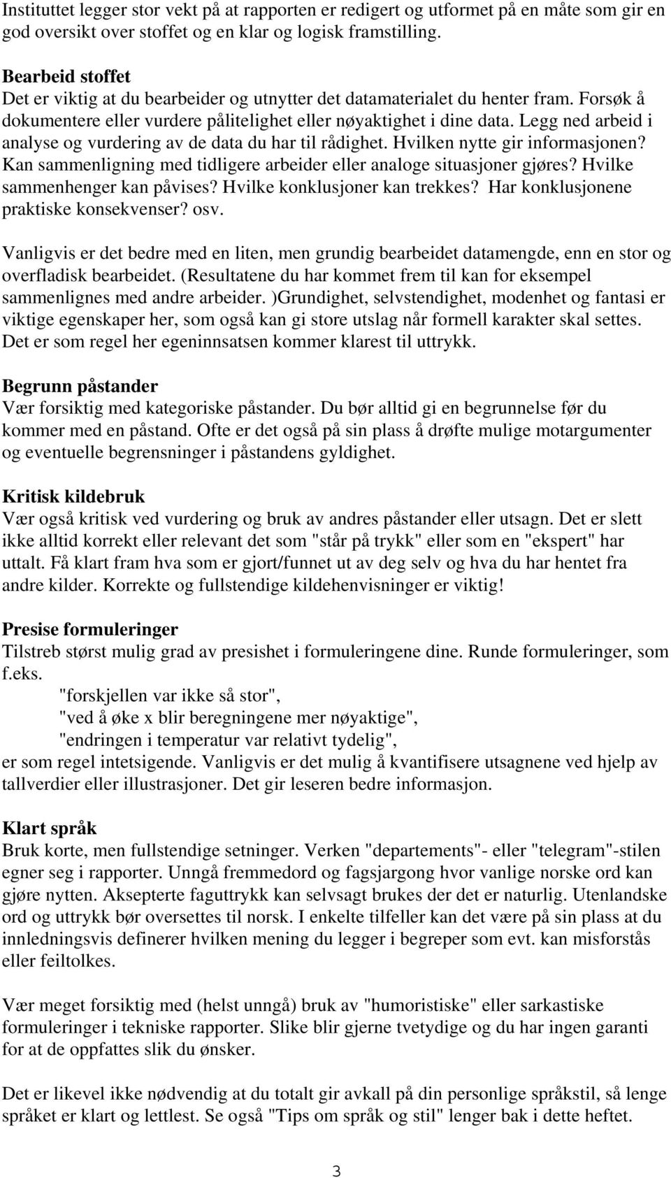 Legg ned arbeid i analyse og vurdering av de data du har til rådighet. Hvilken nytte gir informasjonen? Kan sammenligning med tidligere arbeider eller analoge situasjoner gjøres?