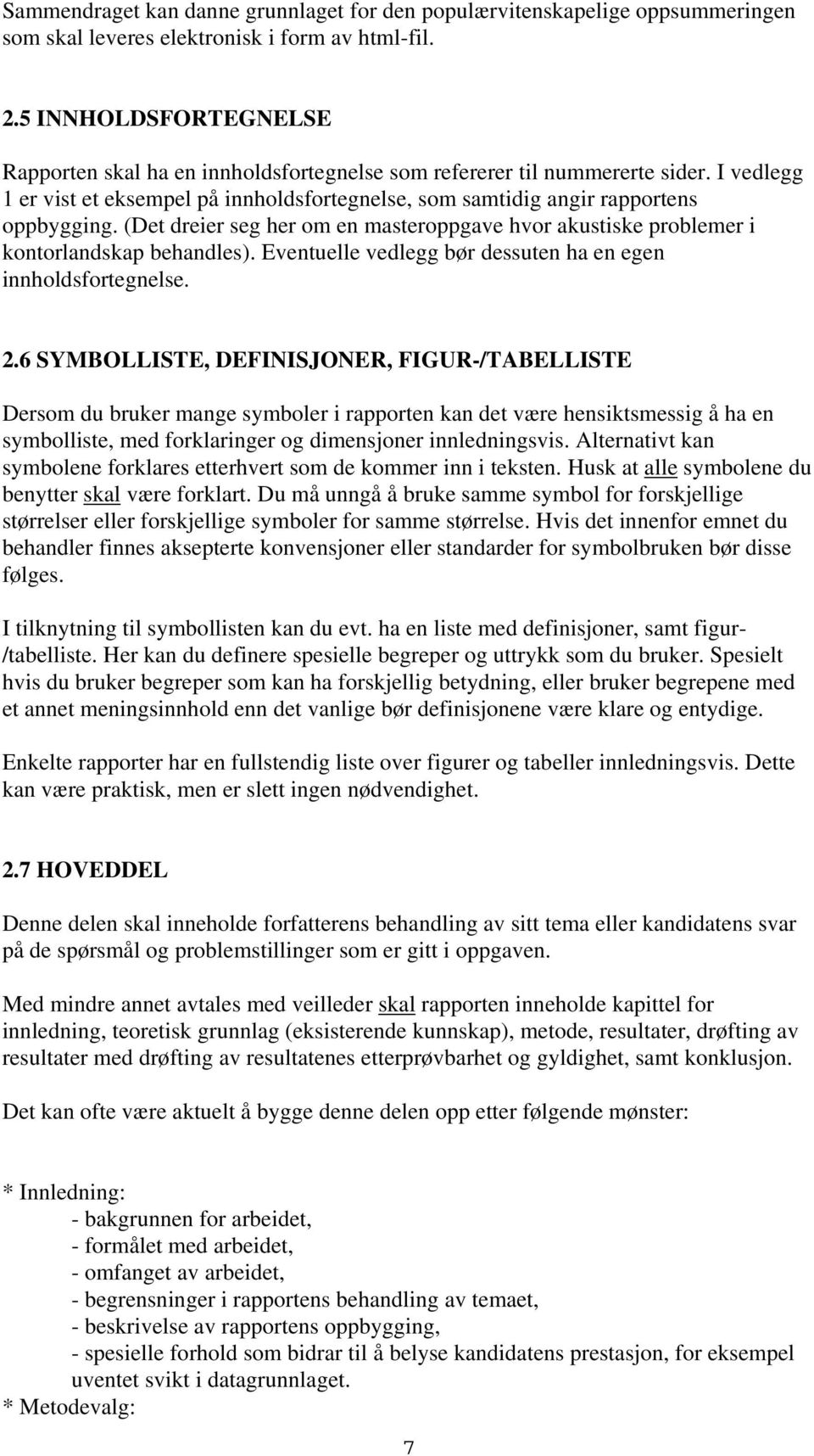 (Det dreier seg her om en masteroppgave hvor akustiske problemer i kontorlandskap behandles). Eventuelle vedlegg bør dessuten ha en egen innholdsfortegnelse. 2.