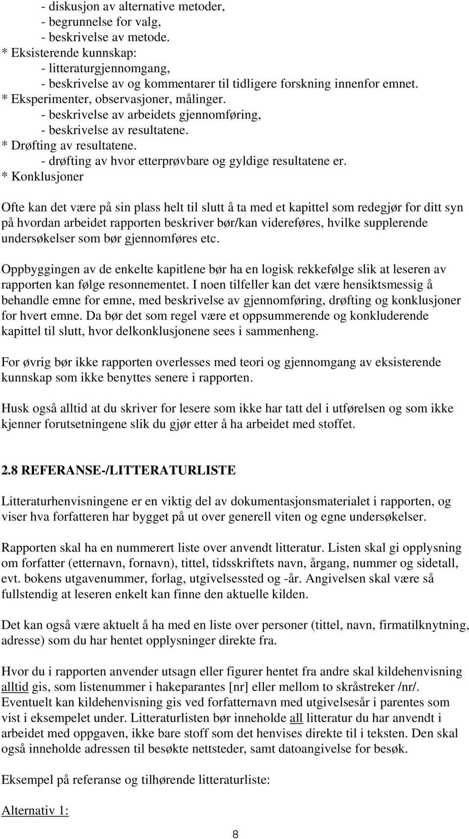 - beskrivelse av arbeidets gjennomføring, - beskrivelse av resultatene. * Drøfting av resultatene. - drøfting av hvor etterprøvbare og gyldige resultatene er.