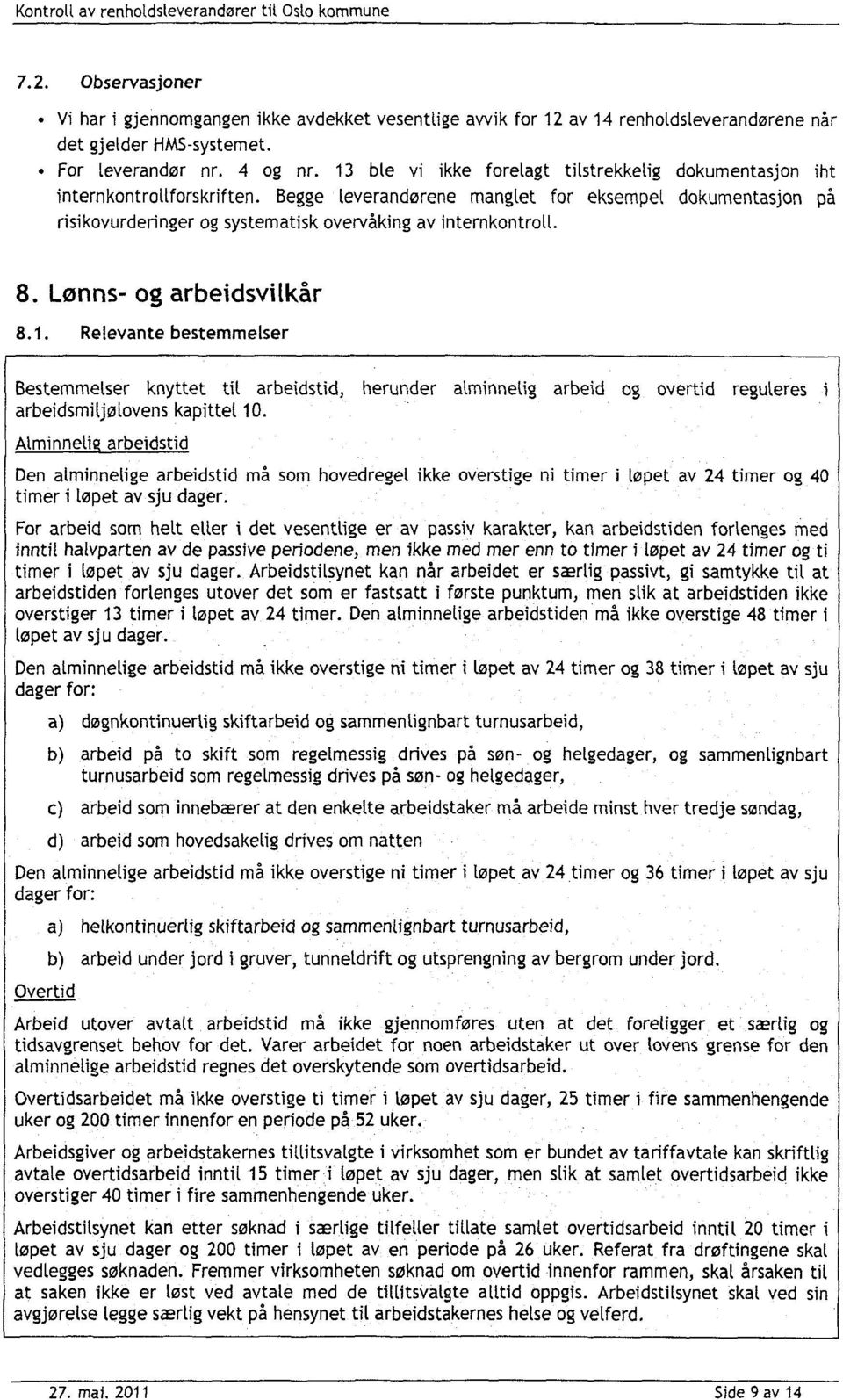 Begge leverandørene manglet for eksempel dokumentasjon på risikovurderinger og systematisk overvåking av internkontroll. 8. Lønns- og arbeidsvi(kår 8.1.