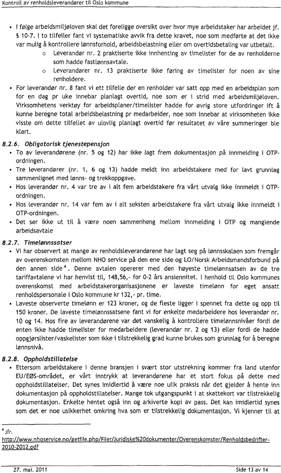 2 praktiserte ikke innhenting av timelister for de av renholderne som hadde fastlønnsavtate. o Leverandører nr. 13 praktiserte ikke føring av timelister for noen av sine renholdere. For leverandør nr.