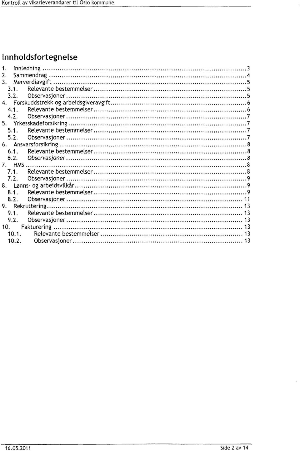 Ansvarsforsikring 8 6.1. Relevante bestemmelser 8 6.2. Observasjoner 8 7. HMS 8 7.1. Relevante bestemmelser 8 7.2. Observasjoner 9 8. Lønns- og arbeidsvilkår 9 8.1. Relevante bestemmetser 9 8.