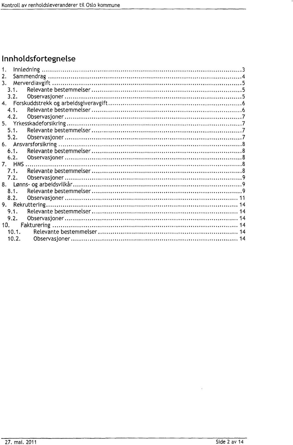 HMS 8 7.1. Relevante bestemmelser 8 7.2. Observasjoner 9 8. Lønns- og arbeidsvilkår 9 8.1. Relevante bestemmelser 9 8.2. Observasjoner 11 9. Rekruttering 14 9.1. Relevante bestemmelser 14 9.