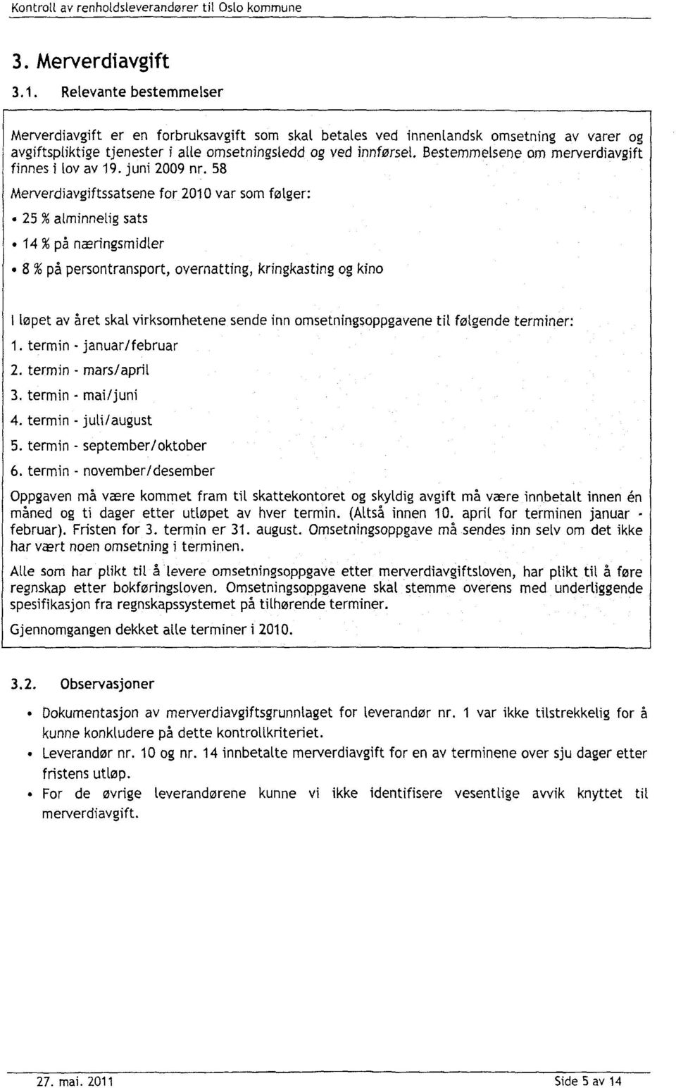 Bestemmelsene om merverdiavgift finnes i loy av 19. juni 2009 nr.