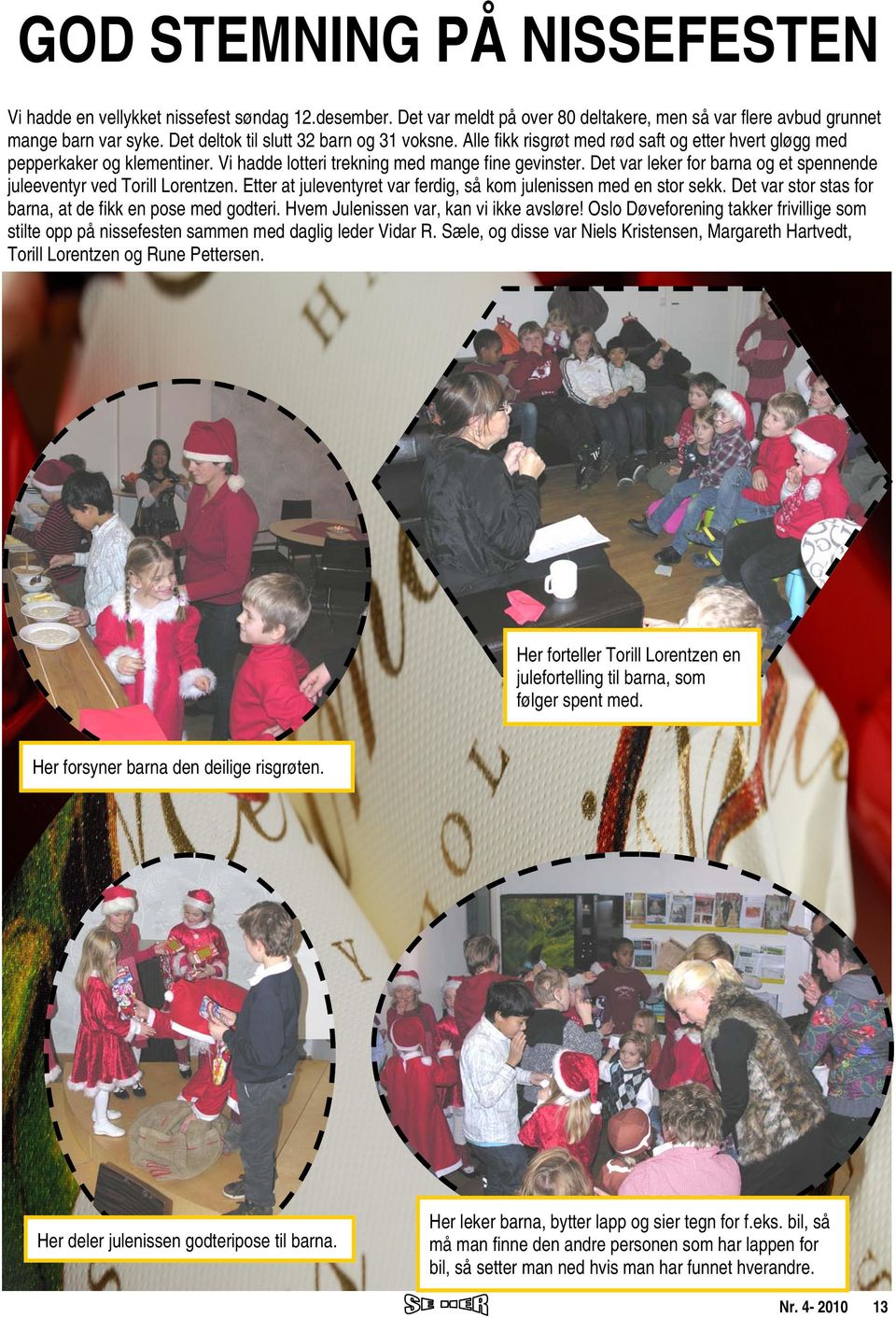 Det var leker for barna og et spennende juleeventyr ved Torill Lorentzen. Etter at juleventyret var ferdig, så kom julenissen med en stor sekk.