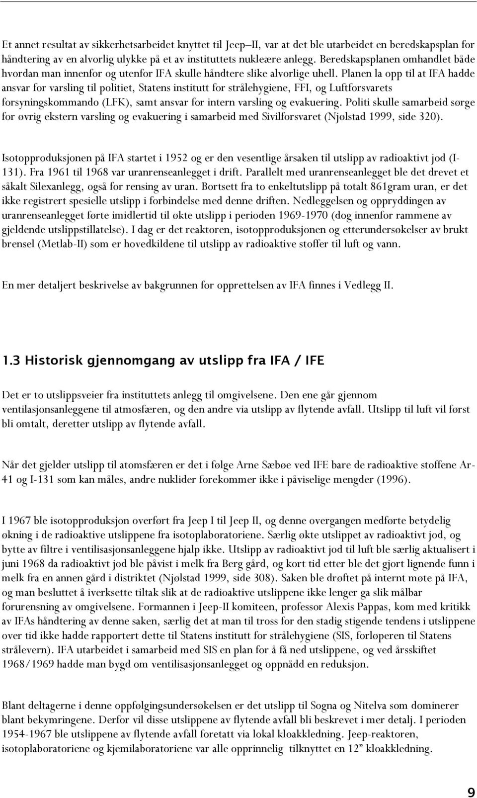 Planen la opp til at IFA hadde ansvar for varsling til politiet, Statens institutt for strålehygiene, FFI, og Luftforsvarets forsyningskommando (LFK), samt ansvar for intern varsling og evakuering.