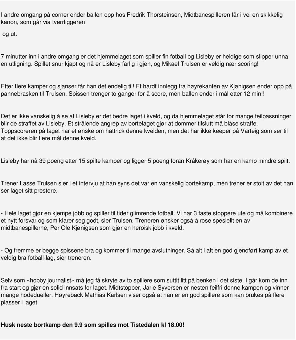 Spillet snur kjapt og nå er Lisleby farlig i gjen, og Mikael Trulsen er veldig nær scoring! Etter flere kamper og sjanser får han det endelig til!