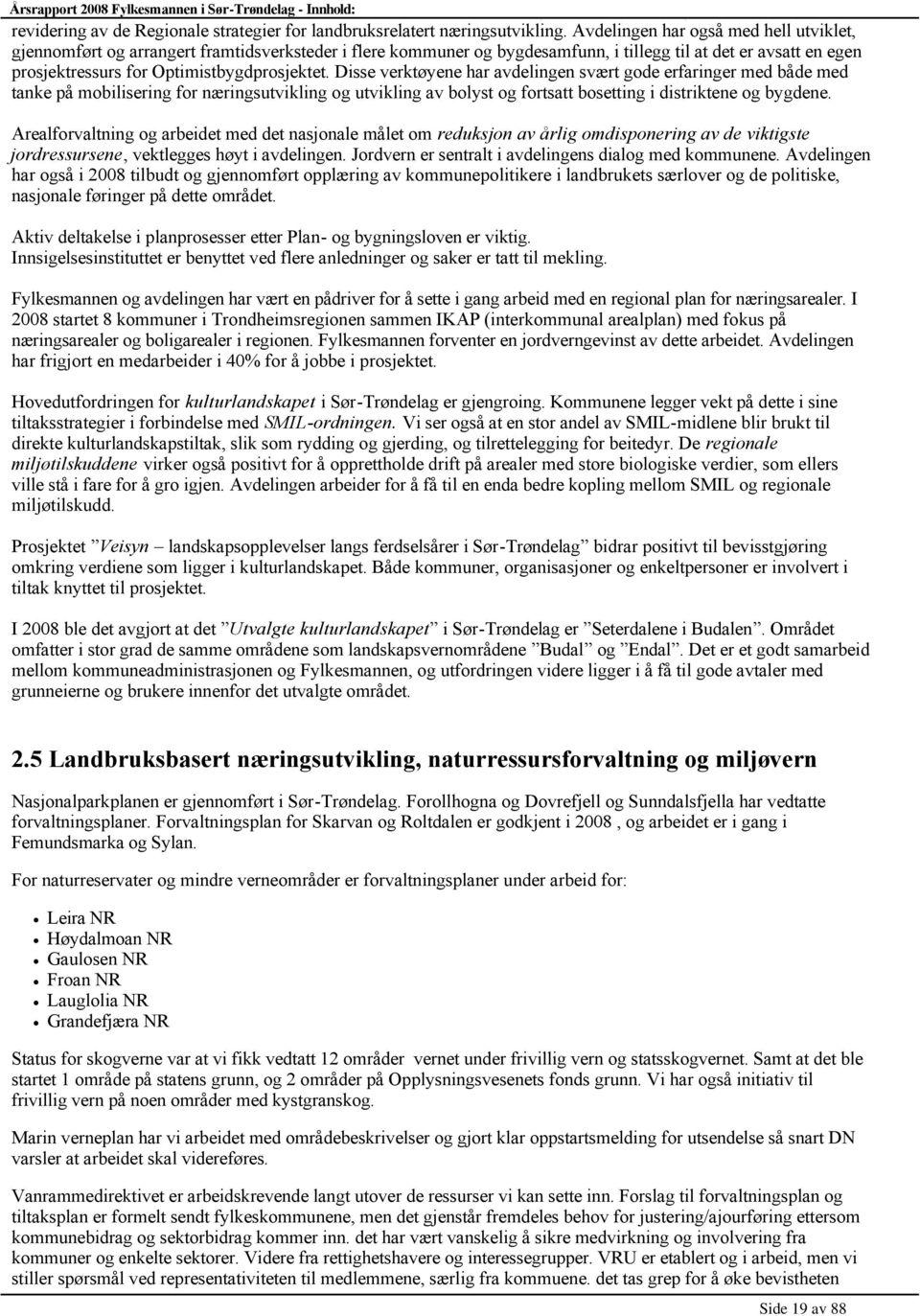 Avdelingen har også med hell utviklet, gjennomført og arrangert framtidsverksteder i flere kommuner og bygdesamfunn, i tillegg til at det er avsatt en egen prosjektressurs for Optimistbygdprosjektet.