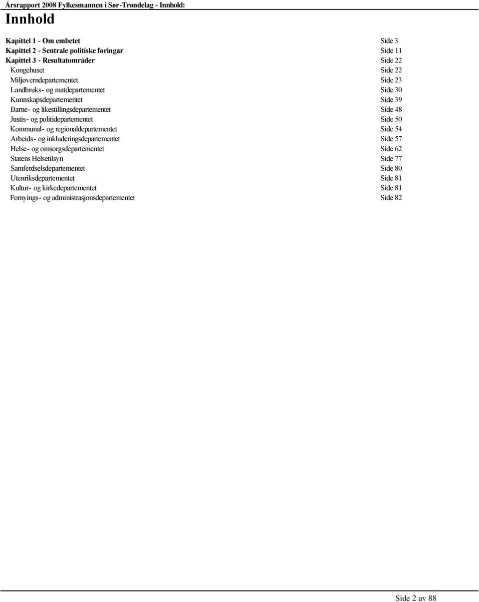 likestillingsdepartementet Side 48 Justis og politidepartementet Side 50 Kommunal og regionaldepartementet Side 54 Arbeids og inkluderingsdepartementet Side 57 Helse og