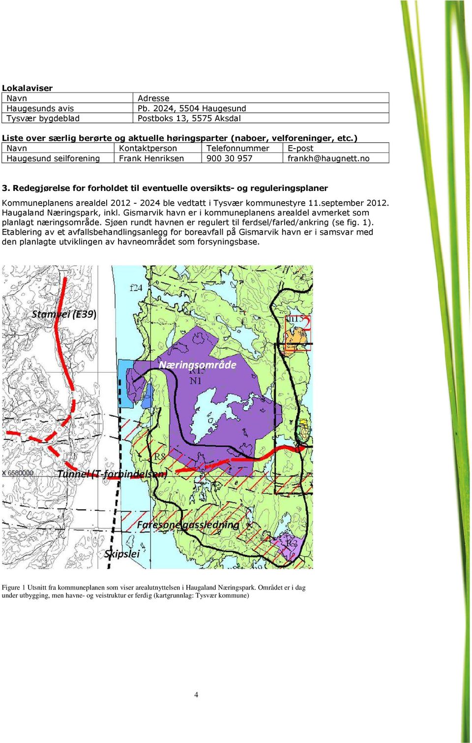 Redegjørelse for forholdet til eventuelle oversikts- og reguleringsplaner Kommuneplanens arealdel 2012-2024 ble vedtatt i Tysvær kommunestyre 11.september 2012. Haugaland Næringspark, inkl.