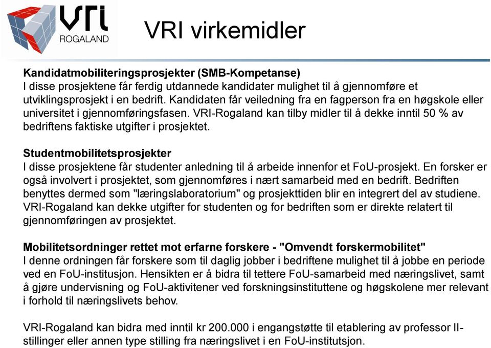 Studentmobilitetsprosjekter I disse prosjektene får studenter anledning til å arbeide innenfor et FoU-prosjekt.