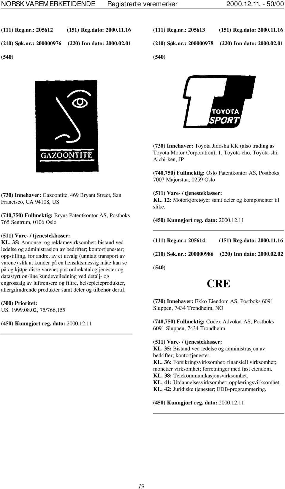 01 (730) Innehaver: Toyota Jidosha KK (also trading as Toyota Motor Corporation), 1, Toyota-cho, Toyota-shi, Aichi-ken, JP (740,750) Fullmektig: Oslo Patentkontor AS, Postboks 7007 Majorstua, 0259