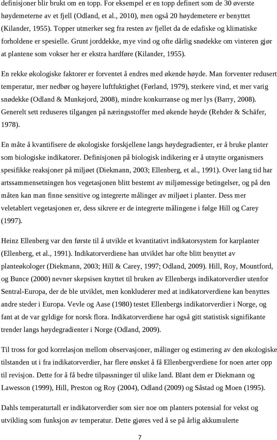 Grunt jorddekke, mye vind og ofte dårlig snødekke om vinteren gjør at plantene som vokser her er ekstra hardføre (Kilander, 1955). En rekke økologiske faktorer er forventet å endres med økende høyde.