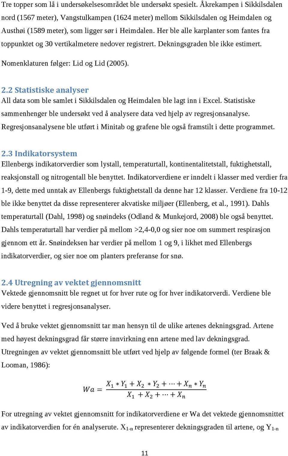 Her ble alle karplanter som fantes fra toppunktet og 30 vertikalmetere nedover registrert. Dekningsgraden ble ikke estimert. Nomenklaturen følger: Lid og Lid (2005). 2.