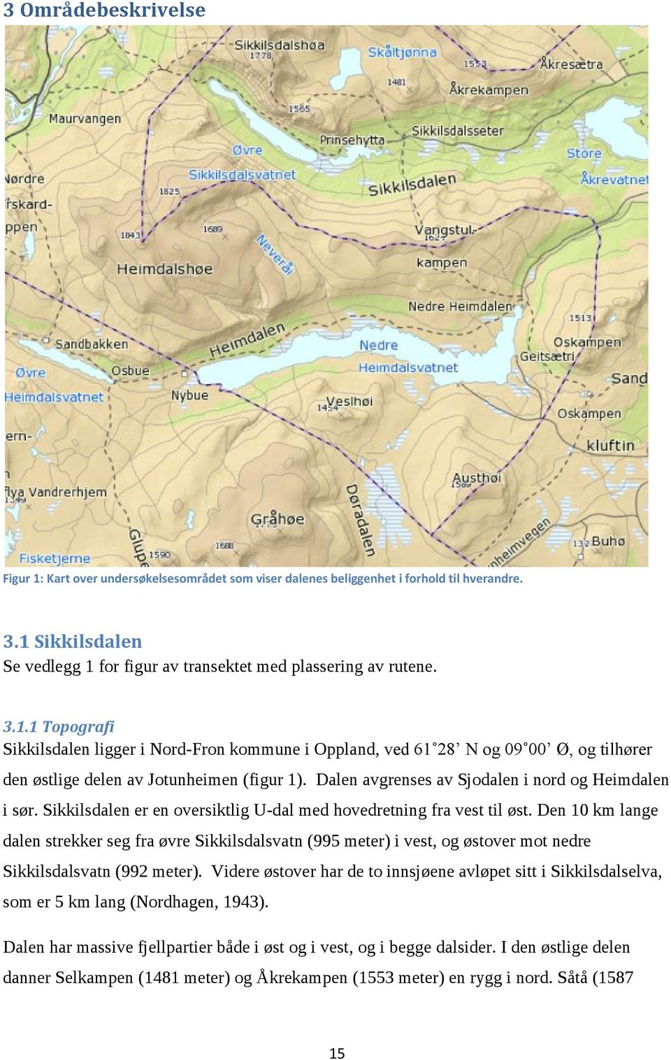 Den 10 km lange dalen strekker seg fra øvre Sikkilsdalsvatn (995 meter) i vest, og østover mot nedre Sikkilsdalsvatn (992 meter).