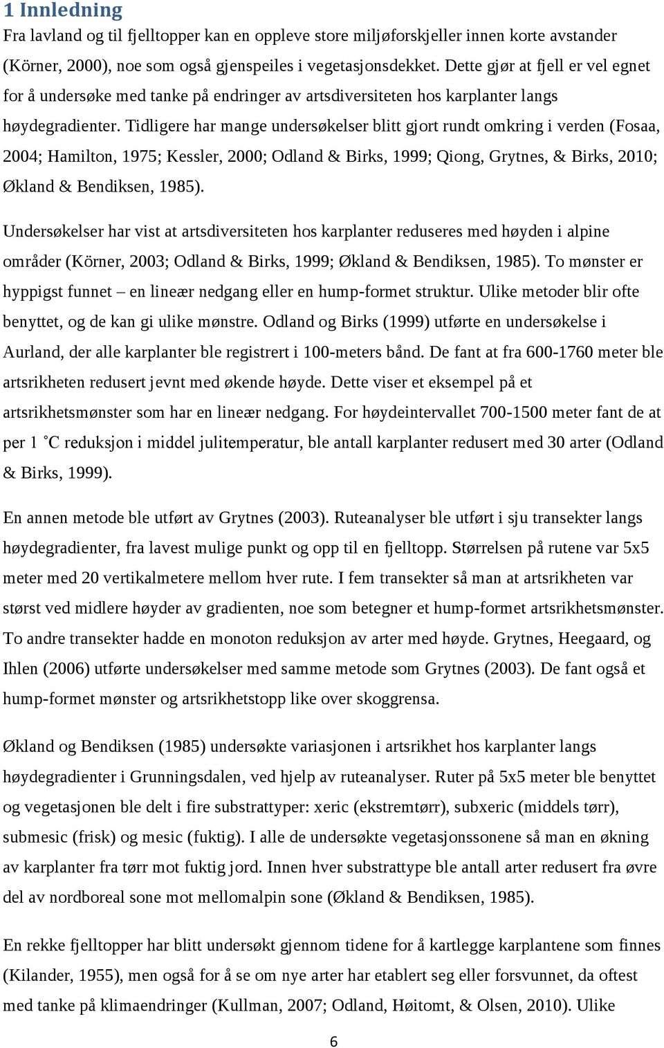 Tidligere har mange undersøkelser blitt gjort rundt omkring i verden (Fosaa, 2004; Hamilton, 1975; Kessler, 2000; Odland & Birks, 1999; Qiong, Grytnes, & Birks, 2010; Økland & Bendiksen, 1985).