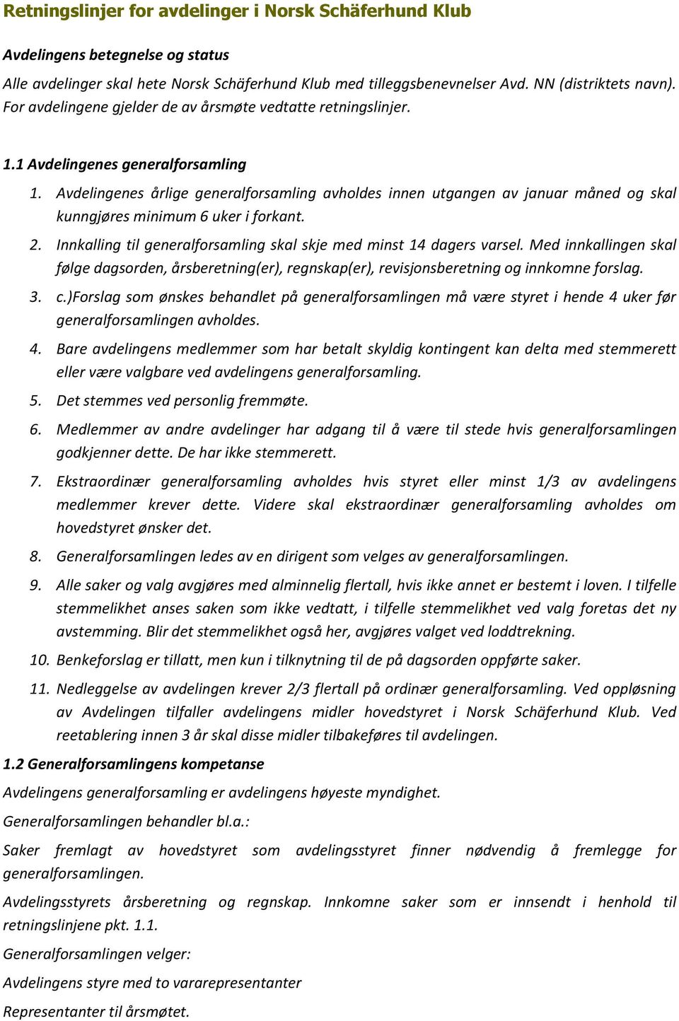 Avdelingenes årlige generalforsamling avholdes innen utgangen av januar måned og skal kunngjøres minimum 6 uker i forkant. 2. Innkalling til generalforsamling skal skje med minst 14 dagers varsel.