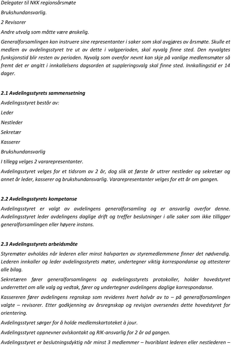 Nyvalg som ovenfor nevnt kan skje på vanlige medlemsmøter så fremt det er angitt i innkallelsens dagsorden at suppleringsvalg skal finne sted. Innkallingstid er 14 dager. 2.