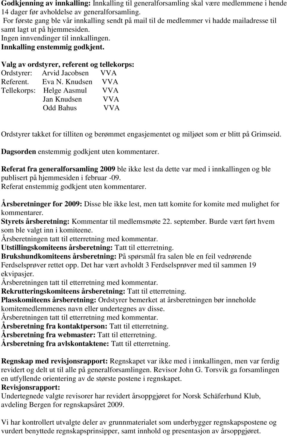 Valg av ordstyrer, referent og tellekorps: Ordstyrer: Arvid Jacobsen Referent. Eva N.