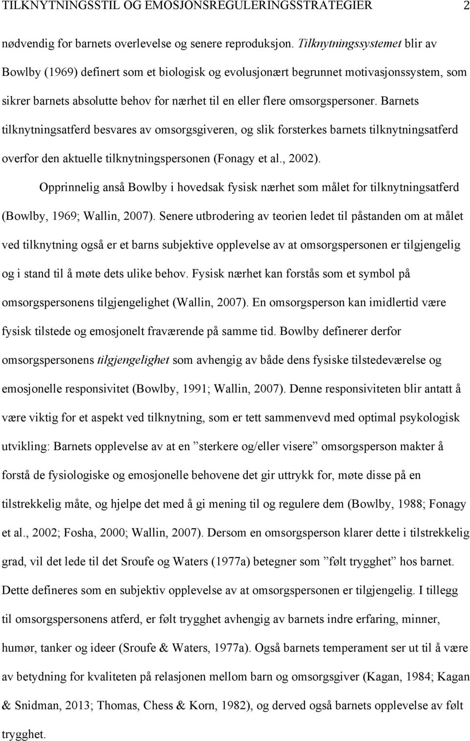 Barnets tilknytningsatferd besvares av omsorgsgiveren, og slik forsterkes barnets tilknytningsatferd overfor den aktuelle tilknytningspersonen (Fonagy et al., 2002).