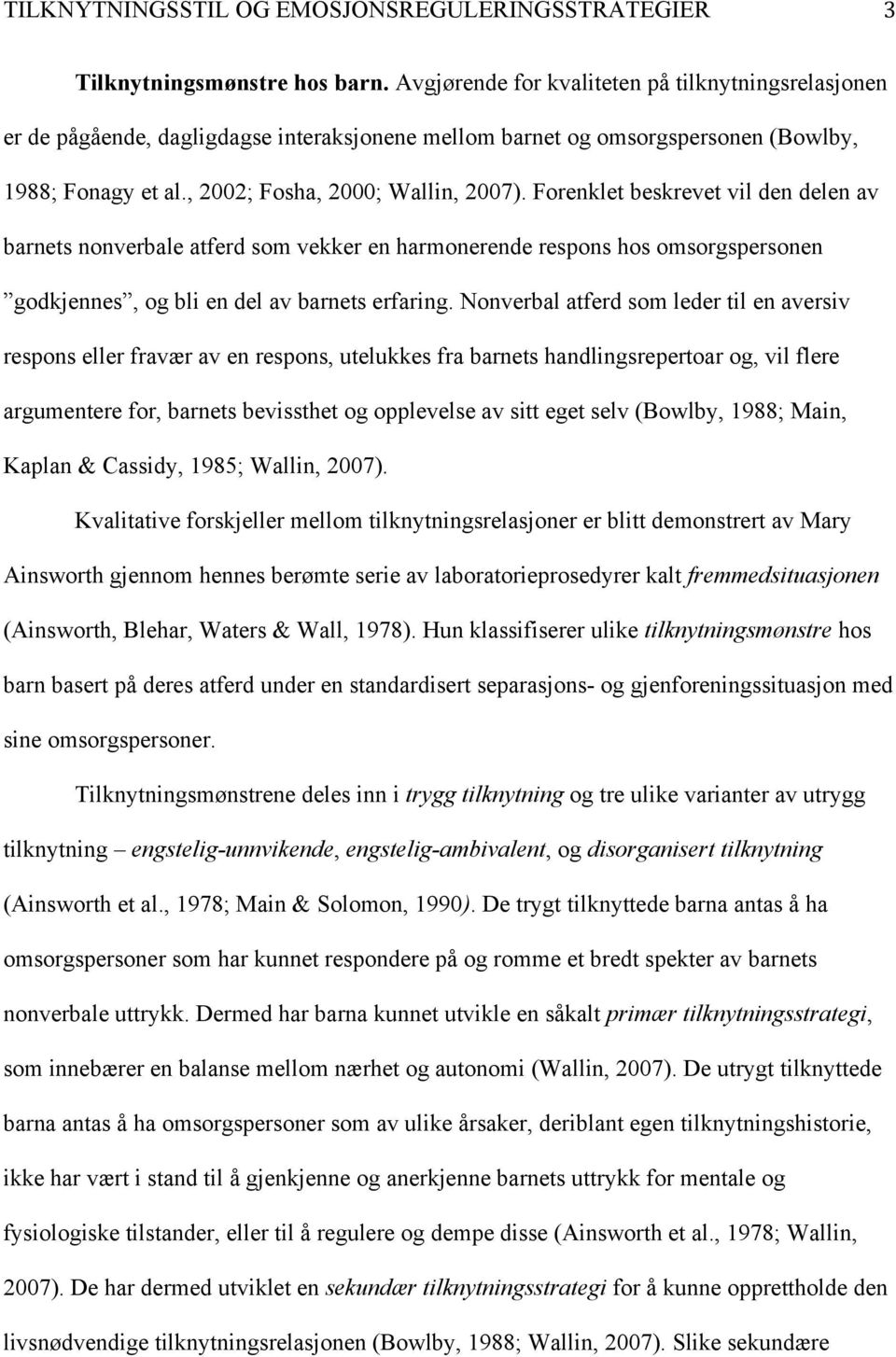 Nonverbal atferd som leder til en aversiv respons eller fravær av en respons, utelukkes fra barnets handlingsrepertoar og, vil flere argumentere for, barnets bevissthet og opplevelse av sitt eget