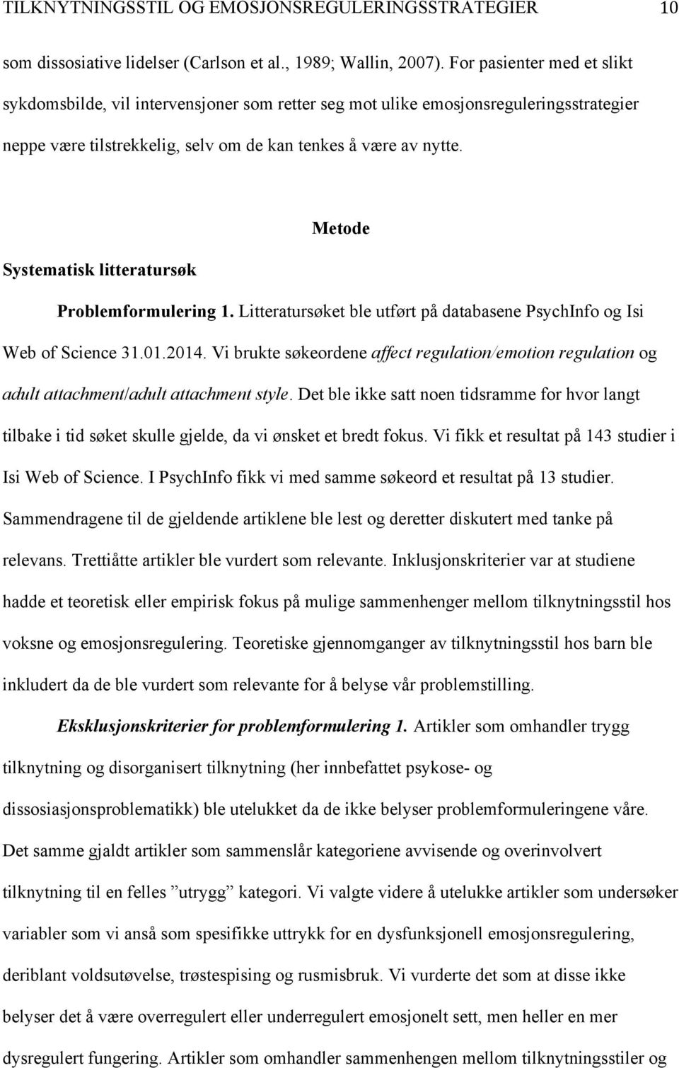 Metode Systematisk litteratursøk Problemformulering 1. Litteratursøket ble utført på databasene PsychInfo og Isi Web of Science 31.01.2014.