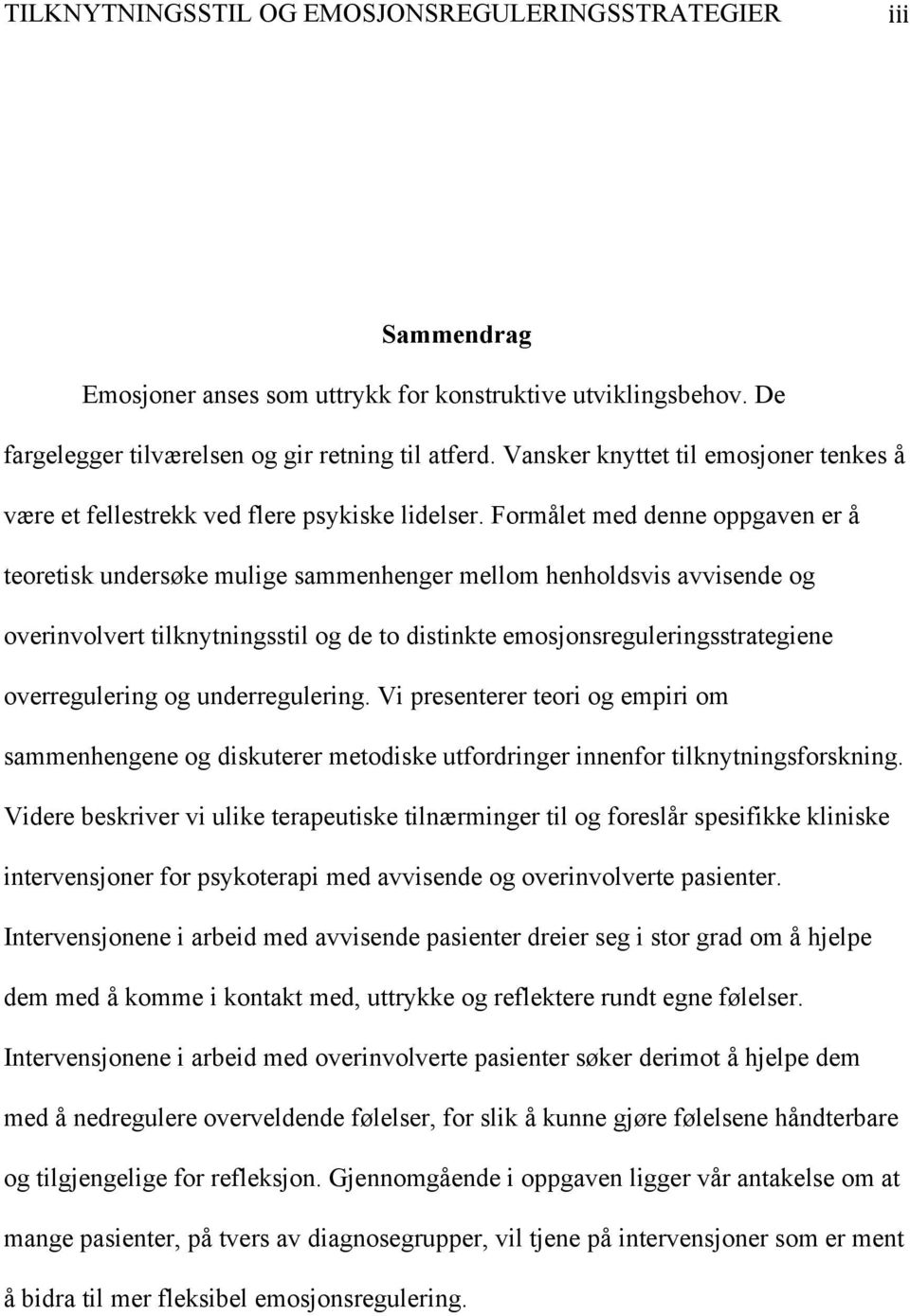 Formålet med denne oppgaven er å teoretisk undersøke mulige sammenhenger mellom henholdsvis avvisende og overinvolvert tilknytningsstil og de to distinkte emosjonsreguleringsstrategiene