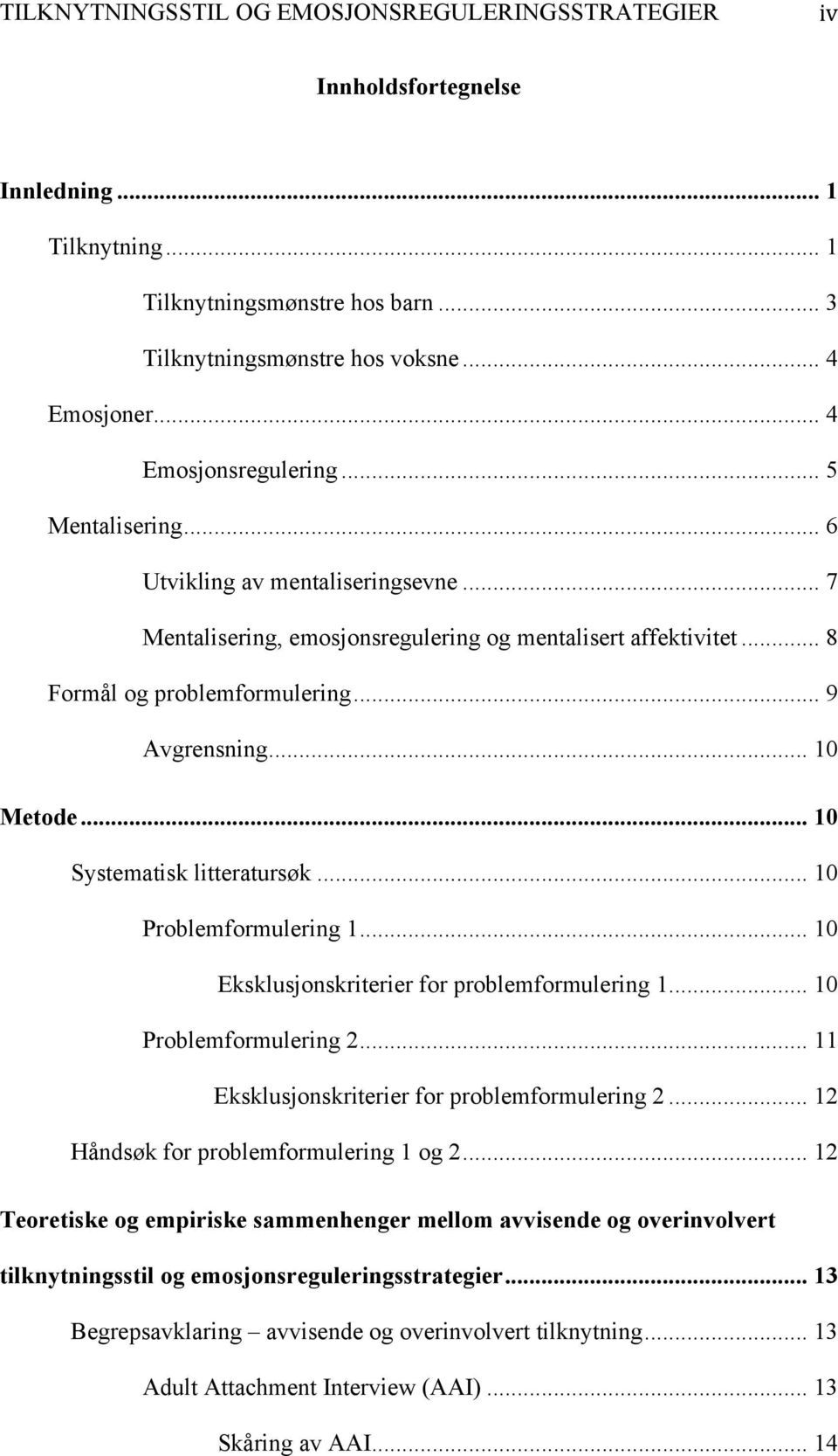 .. 10 Problemformulering 1... 10 Eksklusjonskriterier for problemformulering 1... 10 Problemformulering 2... 11 Eksklusjonskriterier for problemformulering 2... 12 Håndsøk for problemformulering 1 og 2.