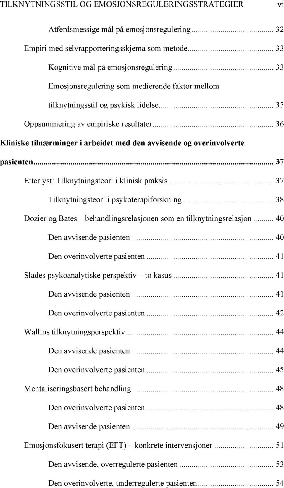 .. 36 Kliniske tilnærminger i arbeidet med den avvisende og overinvolverte pasienten... 37 Etterlyst: Tilknytningsteori i klinisk praksis... 37 Tilknytningsteori i psykoterapiforskning.