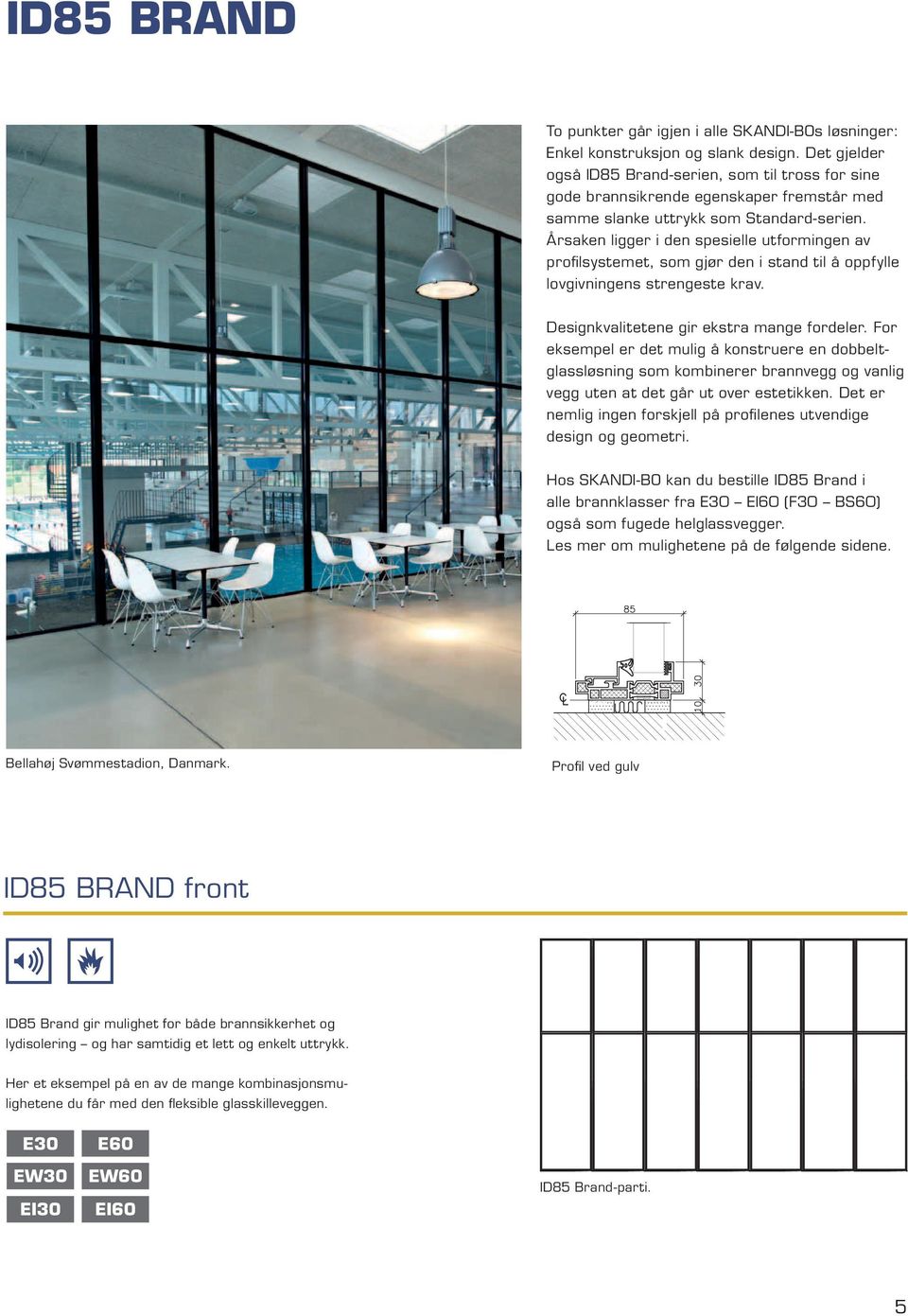 Årsaken ligger i den spesielle utformingen av profilsystemet, som gjør den i stand til å oppfylle lovgivningens strengeste krav. Designkvalitetene gir ekstra mange fordeler.