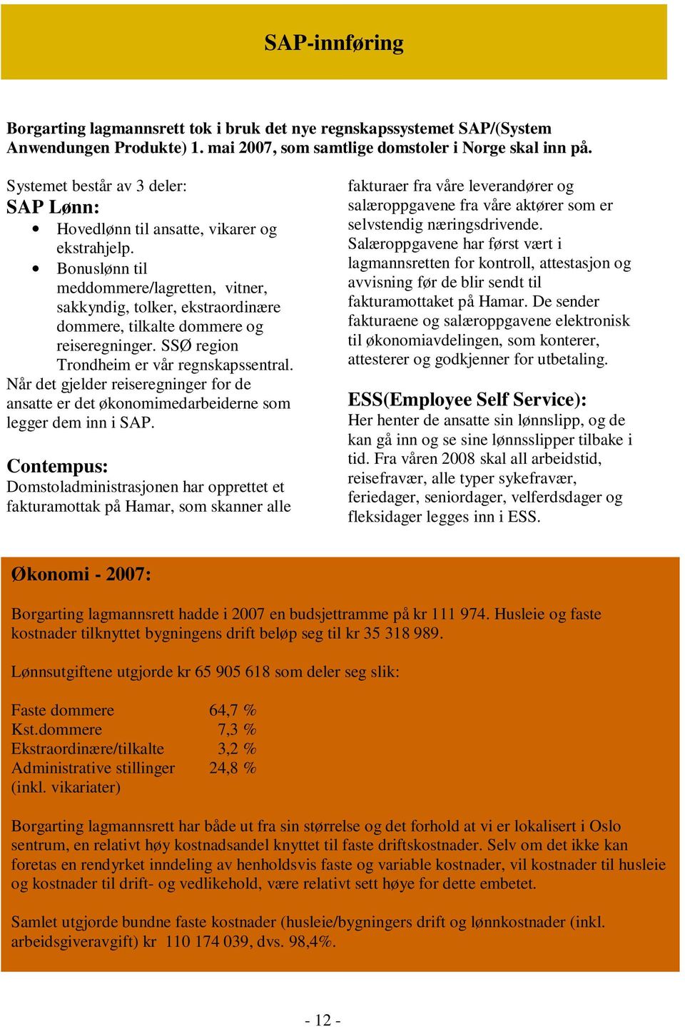 Bonuslønn til meddommere/lagretten, vitner, sakkyndig, tolker, ekstraordinære dommere, tilkalte dommere og reiseregninger. SSØ region Trondheim er vår regnskapssentral.