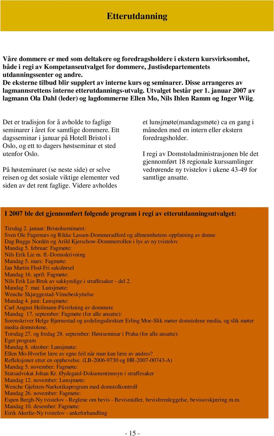 januar 2007 av lagmann Ola Dahl (leder) og lagdommerne Ellen Mo, Nils Ihlen Ramm og Inger Wiig. Det er tradisjon for å avholde to faglige seminarer i året for samtlige dommere.