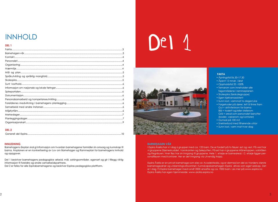 ..6 Samarbeid med andre instanser...6 Miljøfyrtårn...6 Merkedager...7 Planleggingsdager...7 Organisasjonskart...9 DEL 2 Generell del Espira...10 Del 1 FAKTA Åpningstid 06.30-17.30 Åpent 12 mndr.
