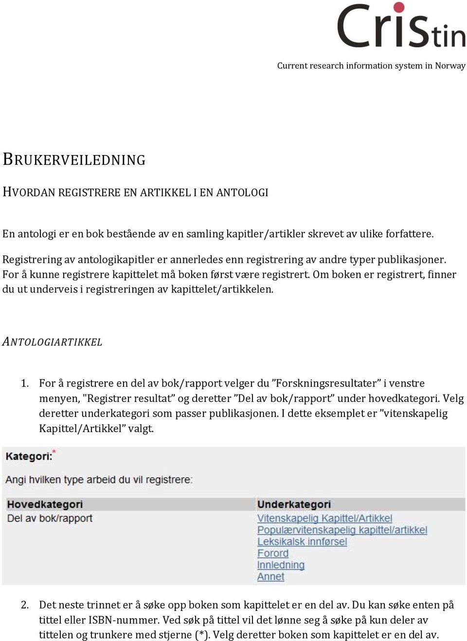 Om boken er registrert, finner du ut underveis i registreringen av kapittelet/artikkelen. ANTOLOGIARTIKKEL 1.