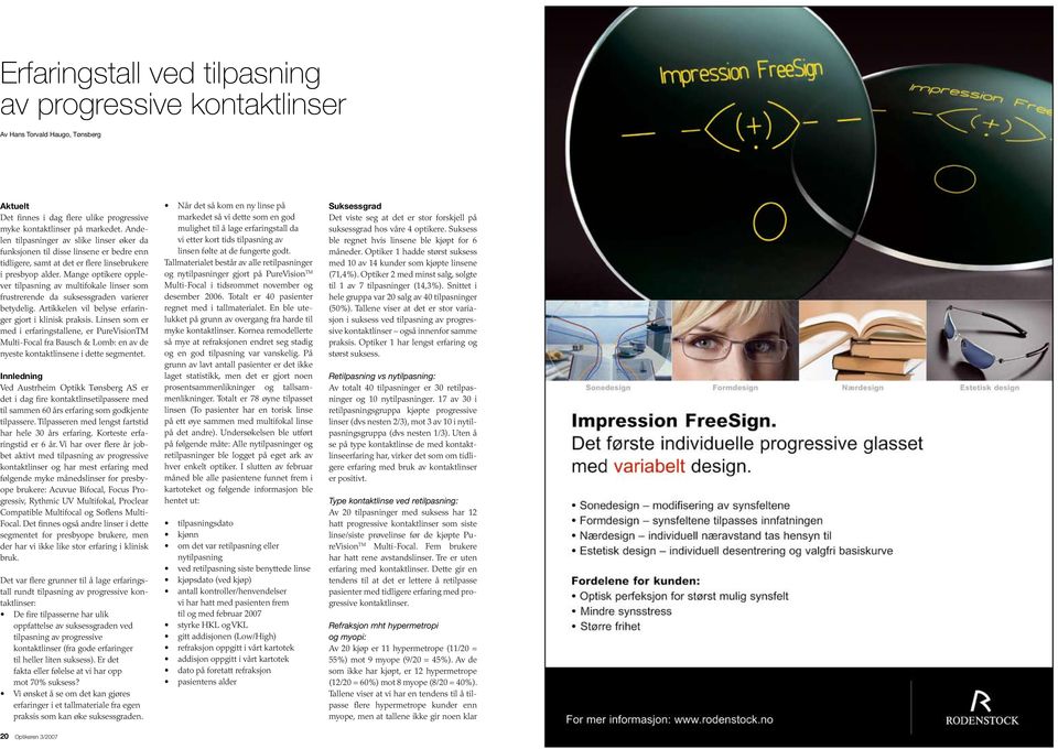 Mange optikere opplever tilpasning av multifokale linser som frustrerende da suksessgraden varierer betydelig. Artikkelen vil belyse erfaringer gjort i klinisk praksis.