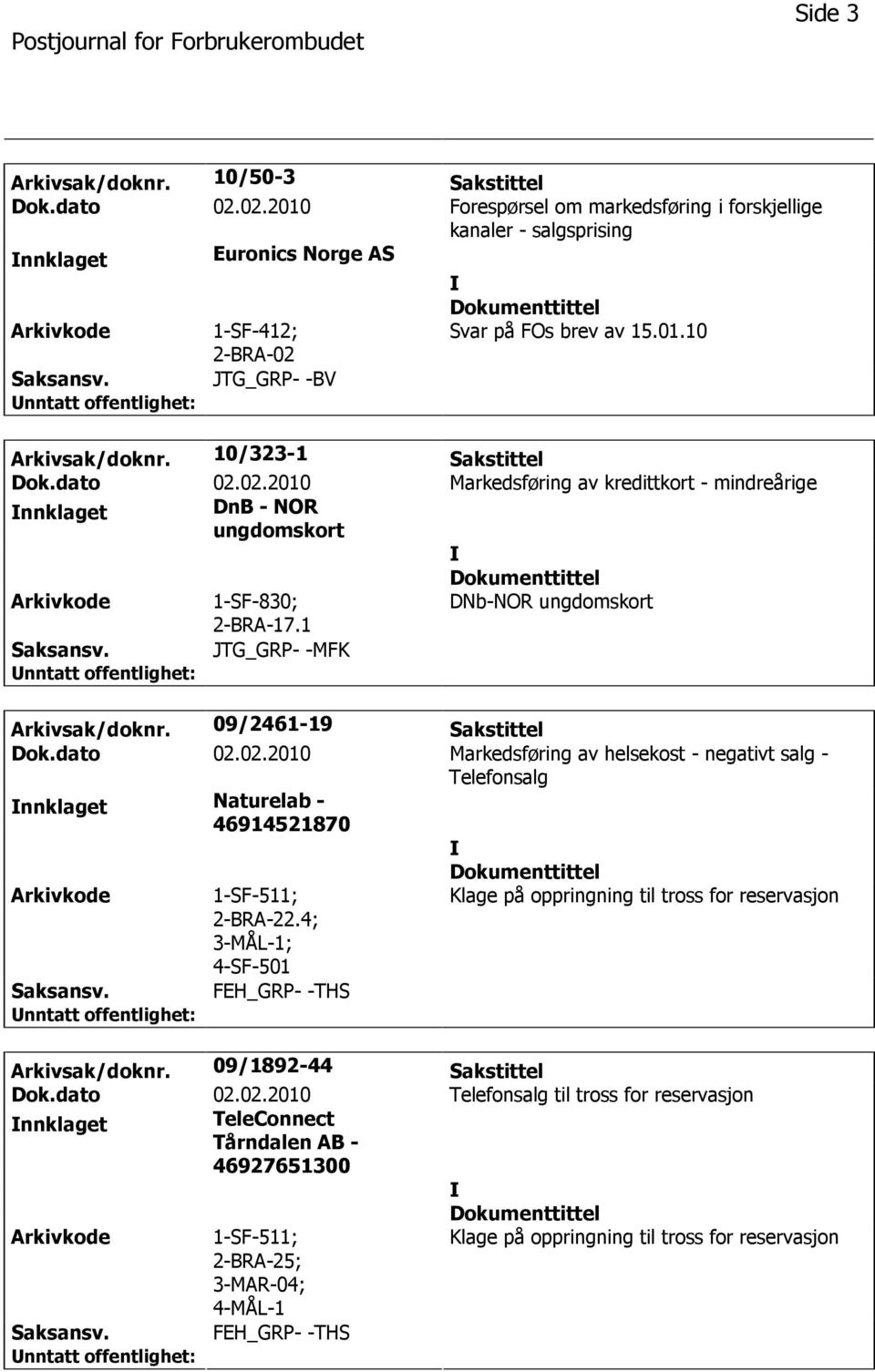 10/323-1 Sakstittel Dok.dato 02.02.2010 Markedsføring av kredittkort - mindreårige nnklaget DnB - NOR ungdomskort 1-SF-830; 2-BRA-17.1 DNb-NOR ungdomskort JTG_GRP- -MFK Arkivsak/doknr.