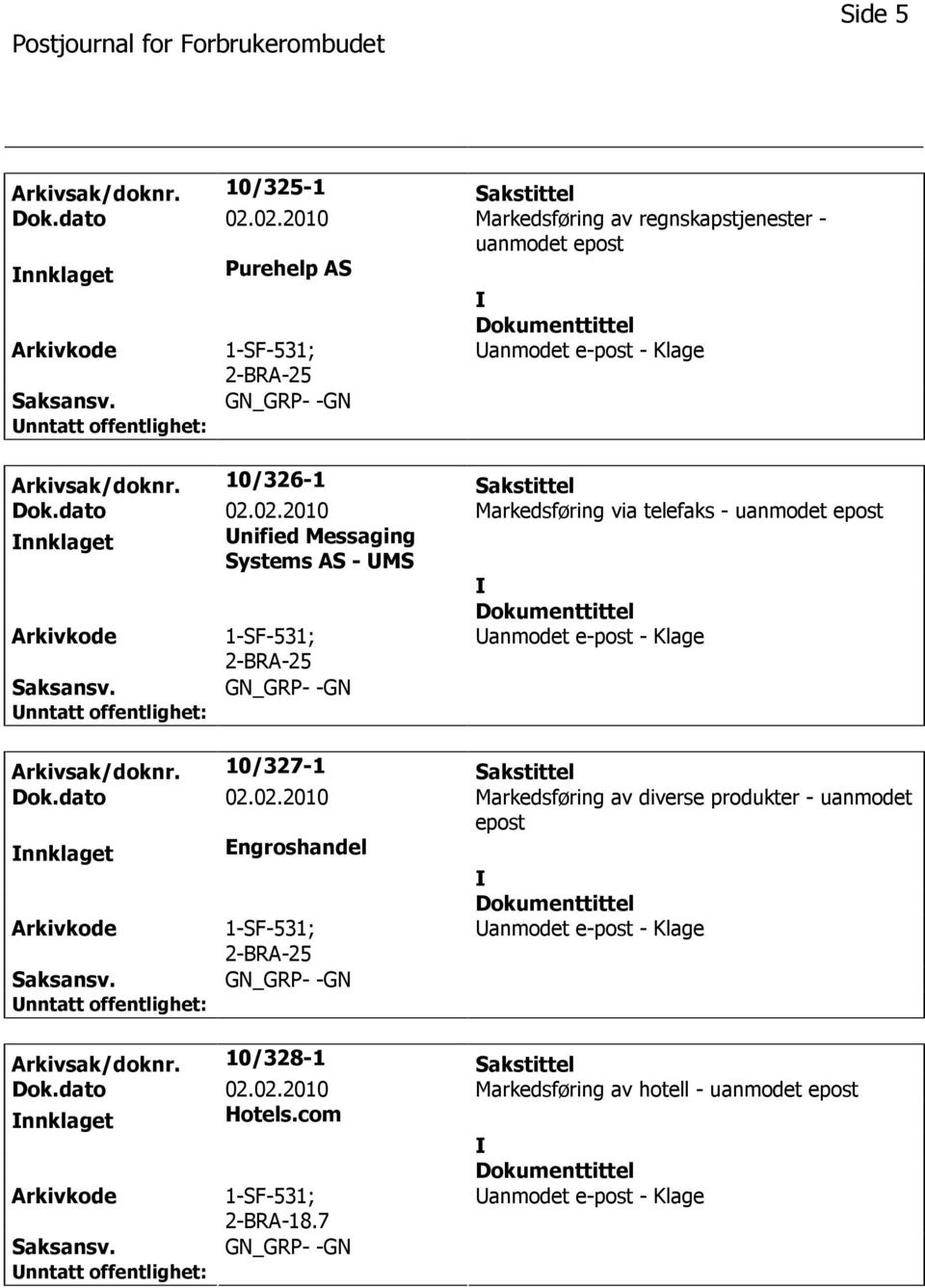 02.2010 Markedsføring via telefaks - uanmodet epost nnklaget nified Messaging Systems AS - MS 1-SF-531; 2-BRA-25 anmodet e-post - Klage Arkivsak/doknr.