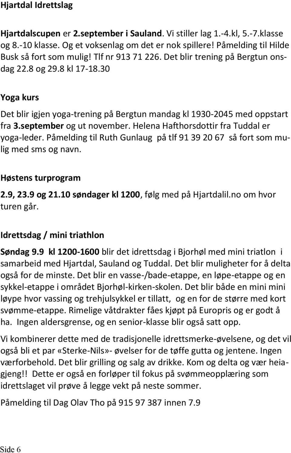 Helena Hafthorsdottir fra Tuddal er yoga-leder. Påmelding til Ruth Gunlaug på tlf 91 39 20 67 så fort som mulig med sms og navn. Høstens turprogram 2.9, 23.9 og 21.