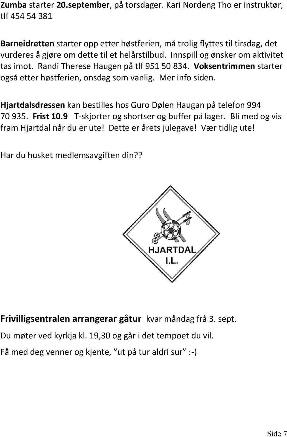 Innspill og ønsker om aktivitet tas imot. Randi Therese Haugen på tlf 951 50 834. Voksentrimmen starter også etter høstferien, onsdag som vanlig. Mer info siden.