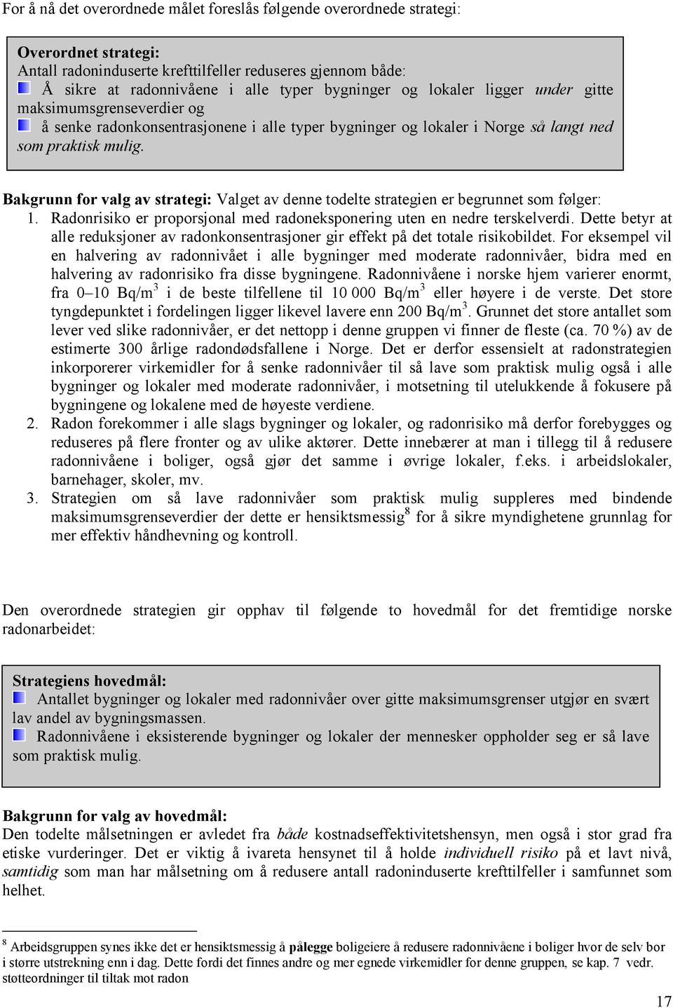 Bakgrunn for valg av strategi: Valget av denne todelte strategien er begrunnet som følger: 1. Radonrisiko er proporsjonal med radoneksponering uten en nedre terskelverdi.